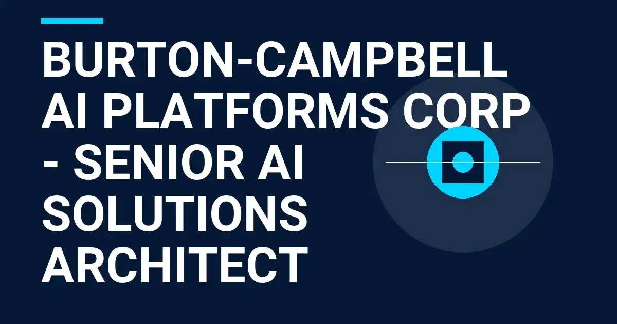 Burton-Campbell AI Platforms Corp - Senior AI Solutions Architect