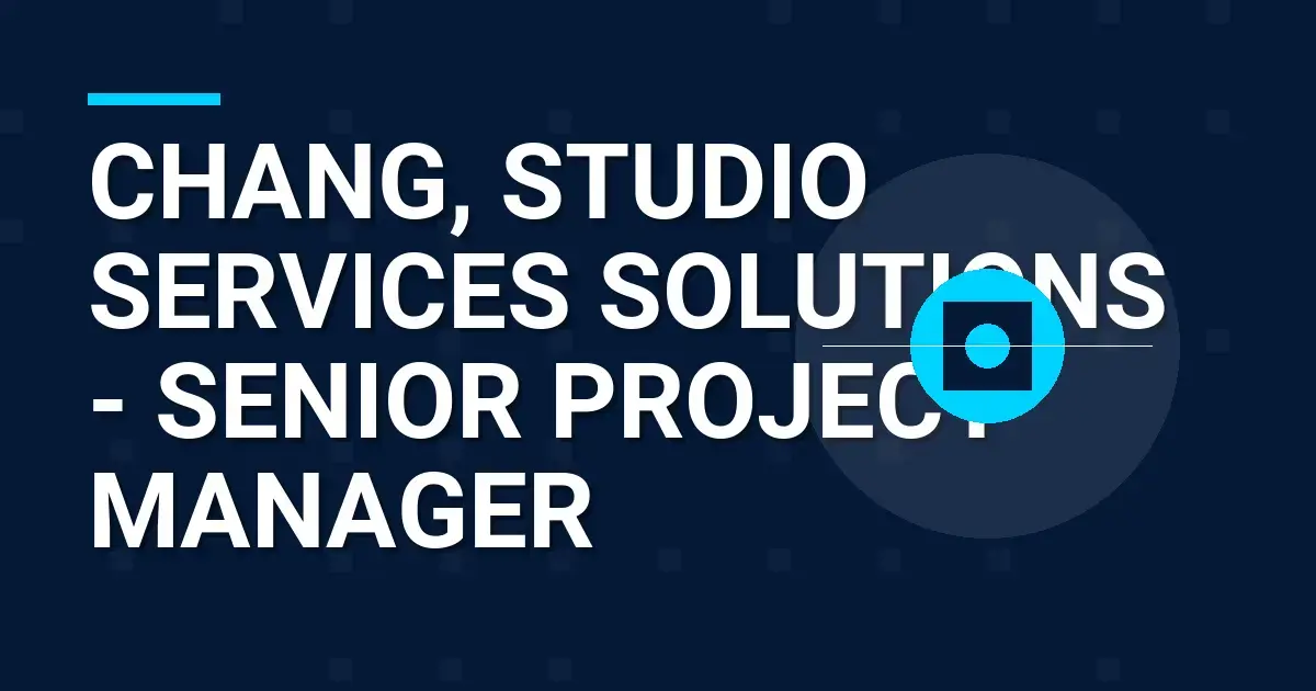 Chang, Studio Services Solutions - Senior Project Manager