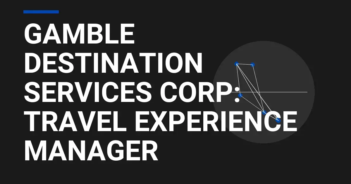Gamble Destination Services Corp: Travel Experience Manager