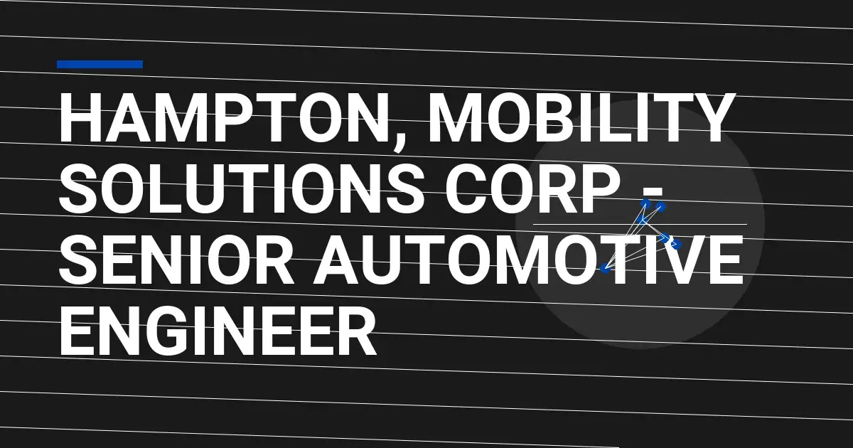 Hampton, Mobility Solutions Corp - Senior Automotive Engineer