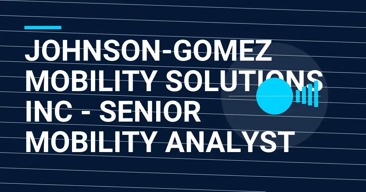 Johnson-Gomez Mobility Solutions Inc - Senior Mobility Analyst