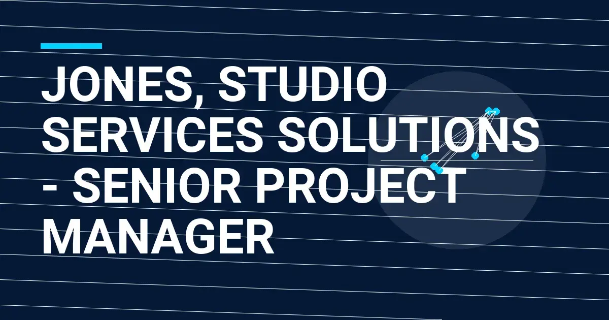 Jones, Studio Services Solutions - Senior Project Manager