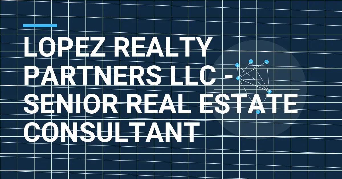 Lopez Realty Partners LLC - Senior Real Estate Consultant