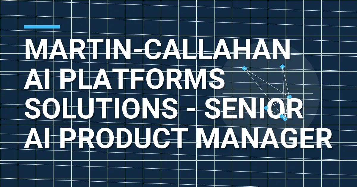 Martin-Callahan AI Platforms Solutions - Senior AI Product Manager