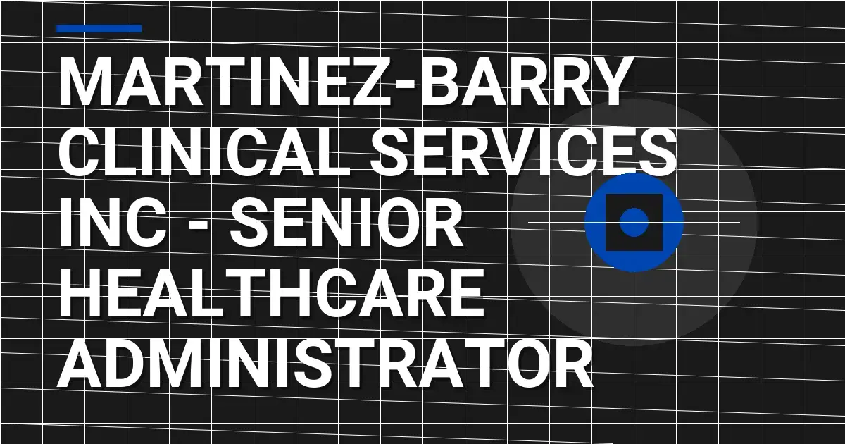 Martinez-Barry Clinical Services Inc - Senior Healthcare Administrator