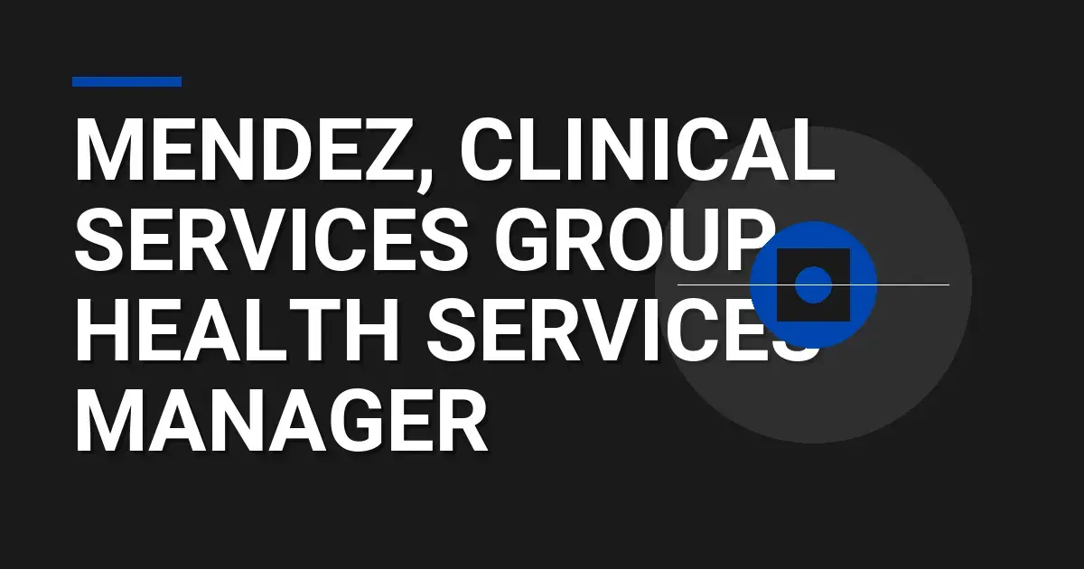 Mendez, Clinical Services Group - Health Services Manager