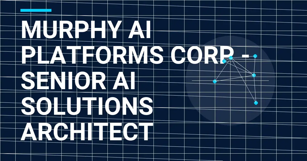 Murphy AI Platforms Corp - Senior AI Solutions Architect