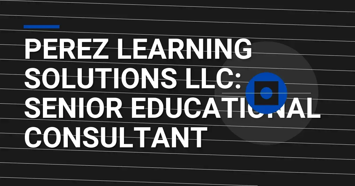 Perez Learning Solutions LLC: Senior Educational Consultant