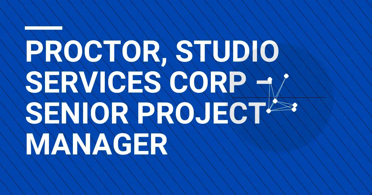 Proctor, Studio Services Corp – Senior Project Manager