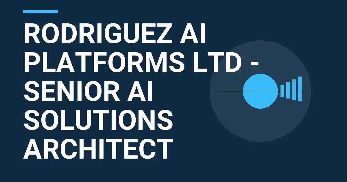Rodriguez AI Platforms Ltd - Senior AI Solutions Architect
