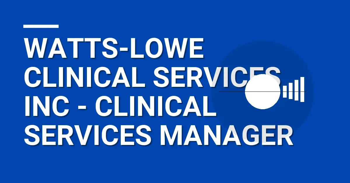 Watts-Lowe Clinical Services Inc - Clinical Services Manager