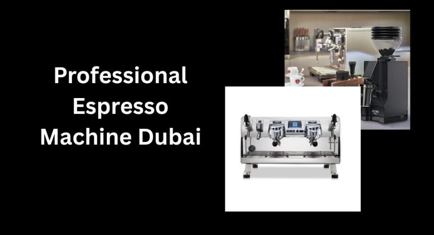 Professional Espresso Machines in Dubai – Shop Top Brands