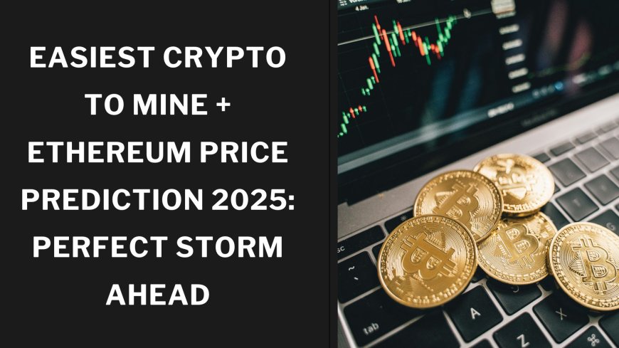 Easiest Crypto to Mine + Ethereum Price Prediction 2025: Perfect Storm Ahead