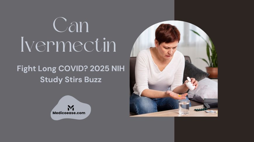 Can Ivermectin Fight Long COVID? 2025 NIH Study Stirs Buzz