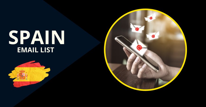 Spain Email List: The Ultimate Tool for Expanding Your Business in the Spanish Market