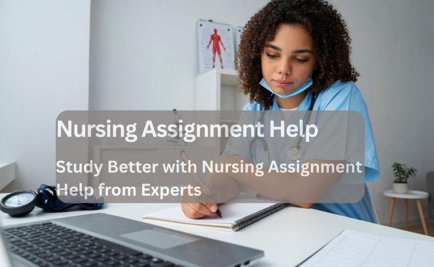 Study Better with Nursing Assignment Help from Experts