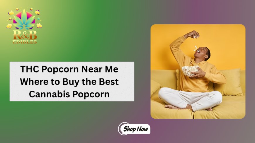 THC Popcorn Near Me Where to Buy the Best Cannabis Popcorn