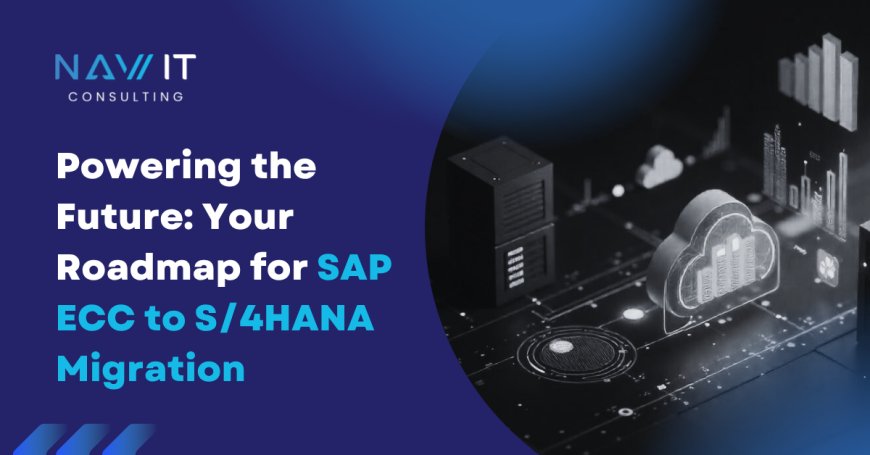 Powering the Future: Your Roadmap for SAP ECC to S/4HANA Migration