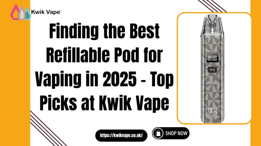 Best Refillable Pod Kits for 2025 | Kwik Vape UK Worthing
